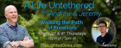 A Life Untethered with Andrew Martin: Walking the Path of Freedom: Releasing the Spiritual Myths Which Bind Us