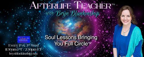 Afterlife Teacher™ with Bryn Blankinship: Soul Lessons Bringing You Full Circle™: Soul Passages