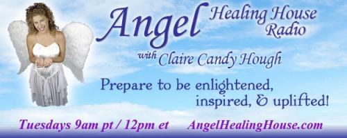 Angel Healing House Radio with Claire Candy Hough: Happy Anniversary Angel Healing House!