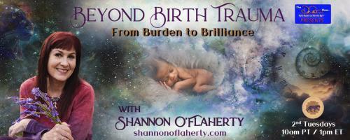 Beyond Birth Trauma with Shannon O'Flaherty: From Burden to Brilliance: Your Birth Imprint Starts with Your Ancestors!