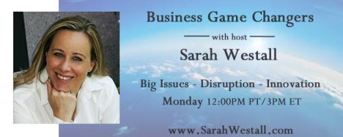 Business Game Changers Radio with Sarah Westall: Part 2: Robert David Steele: Deep State Power, Citizen Responsibilities 