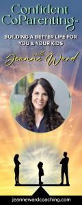 Confident CoParenting™ with Jeanne Ward: Building a Better Life for You & Your Kids
