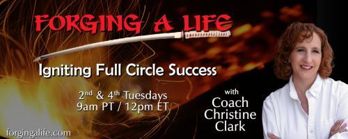 Forging A Life with Coach Christine Clark: Igniting Full Circle Success: Bring the Fire Back