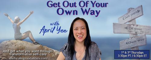 Get Out of Your Own Way with April Yee: And get what you want through transformative self-care: How to Feel Better