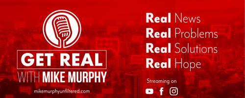 Get Real with Mike Murphy: Real News, Real Problems, Real Solutions, Real Hope: Premiere: What you need to know about what's happening in our media 