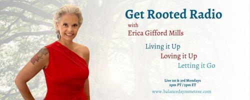 Get Rooted Radio with Erica Gifford Mills: Living it Up ~ Loving it Up ~ Letting it Go!: Are you living in lack or in love?