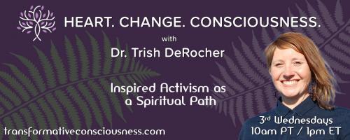 Heart. Change. Consciousness. with Dr. Trish DeRocher: Inspired Activism as a Spiritual Path: Loving Yourself In Action: A Conversation with Self-Care Coach Johanne Osias