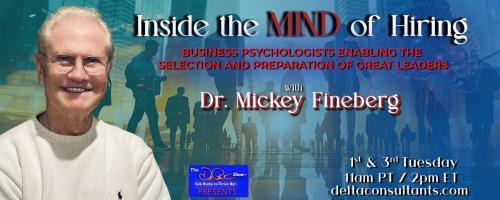 Inside the Mind of Hiring with Dr. Mickey Fineberg: Business Psychologists Enabling the Selection and Preparation of Great Leaders: Ensuring Right-Fit Selections: The Power of Hiring Teams