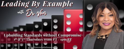 Leading By Example with Dr. Von: Upholding Standards without Compromise: “The Legacy of Leadership – Sustaining Integrity Beyond Tenure”