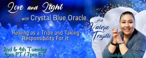 Love and Light with Crystal Blue Oracle with Host Valerie Trujillo: Healing as a Tribe & Taking Responsibility For It: Signs