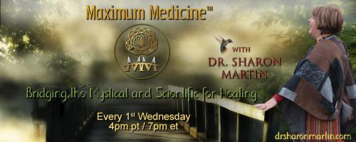 Maximum Medicine with Dr. Sharon Martin: Bridging the Mystical & Scientific for Healing: Miraculous Energetic Clearing with Julie Anne Evans.