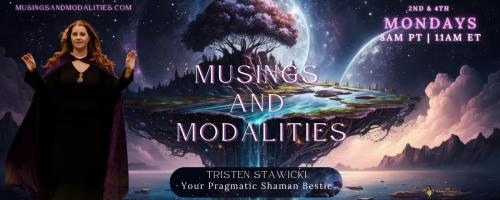 Musings & Modalities with Tristen Stawicki: Your Pragmatic Shaman Bestie: Everything you've wanted to ask a shaman