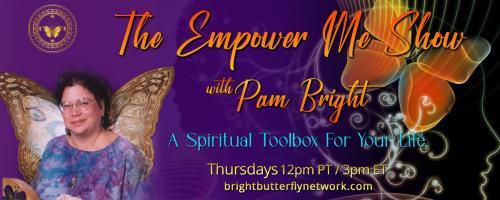 The Empower Me Show with Pam Bright: A Spiritual Toolbox for Your Life: Choosing Your Empowered Life Episode 1 with Special Guest Karen Crane