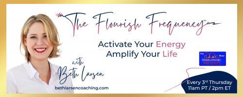 The Flourish Frequency with Beth Larsen: Activate Your Energy ~ Amplify Your Life: Metamorphosis:  Flourishing Beyond the Matrix