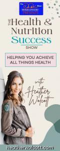 The Health & Nutrition Succes Show with Heather Wolcott: Helping You Achieve All Things Health