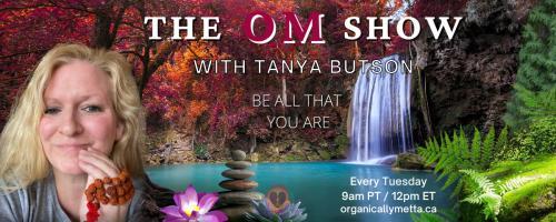 The OM Show with Tanya Butson: Be All That You Are: Biofield Tuning, Going Electric!