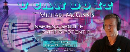 U Can Do It with Michael McGinnis: Inspiring Growth ~ Igniting Potential: Are U Ready? Let’s Get To Work – Conquering Our Personal Challenges